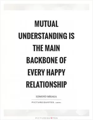 Mutual understanding is the main backbone of every happy relationship Picture Quote #1