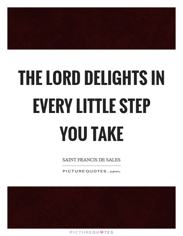 The Lord delights in every little step you take Picture Quote #1