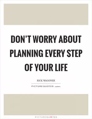 Don’t worry about planning every step of your life Picture Quote #1