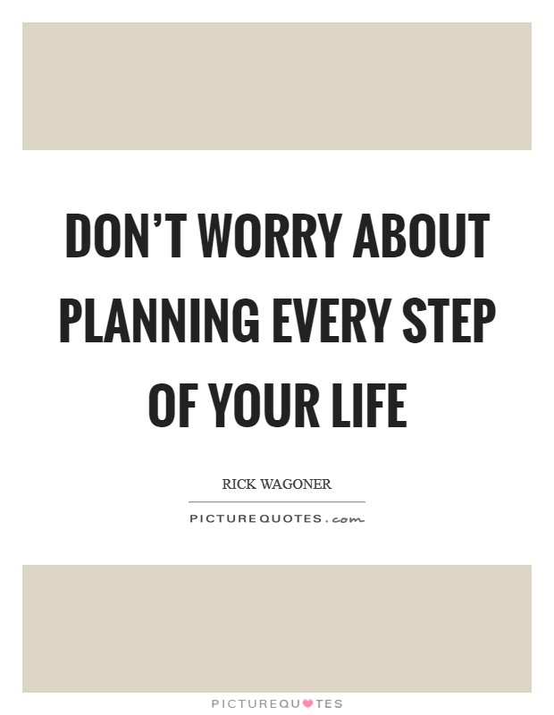 Don't worry about planning every step of your life Picture Quote #1