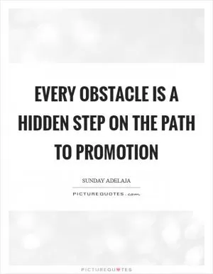Every obstacle is a hidden step on the path to promotion Picture Quote #1