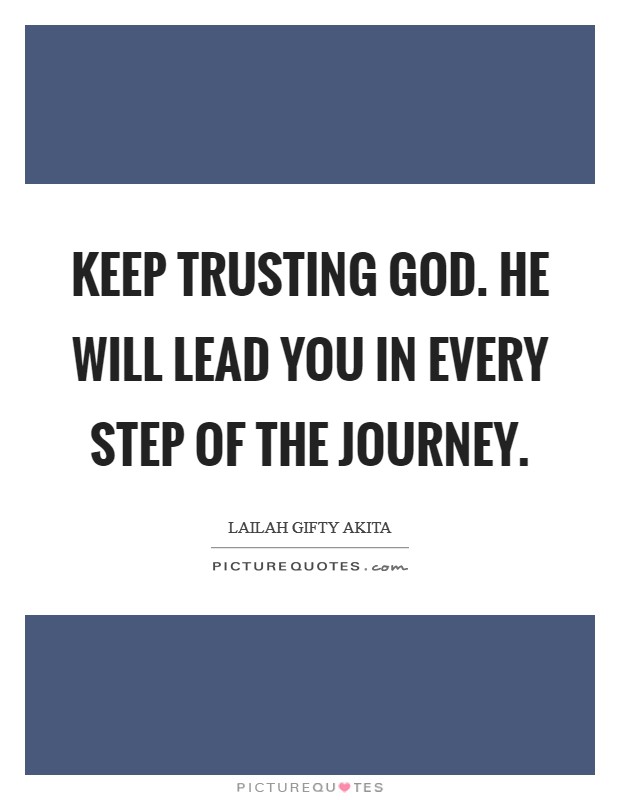 Keep trusting God. He will lead you in every step of the journey. Picture Quote #1