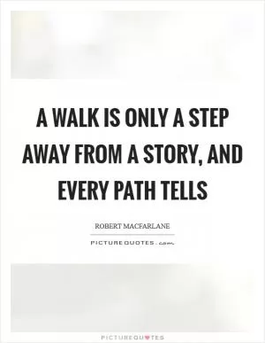 A walk is only a step away from a story, and every path tells Picture Quote #1