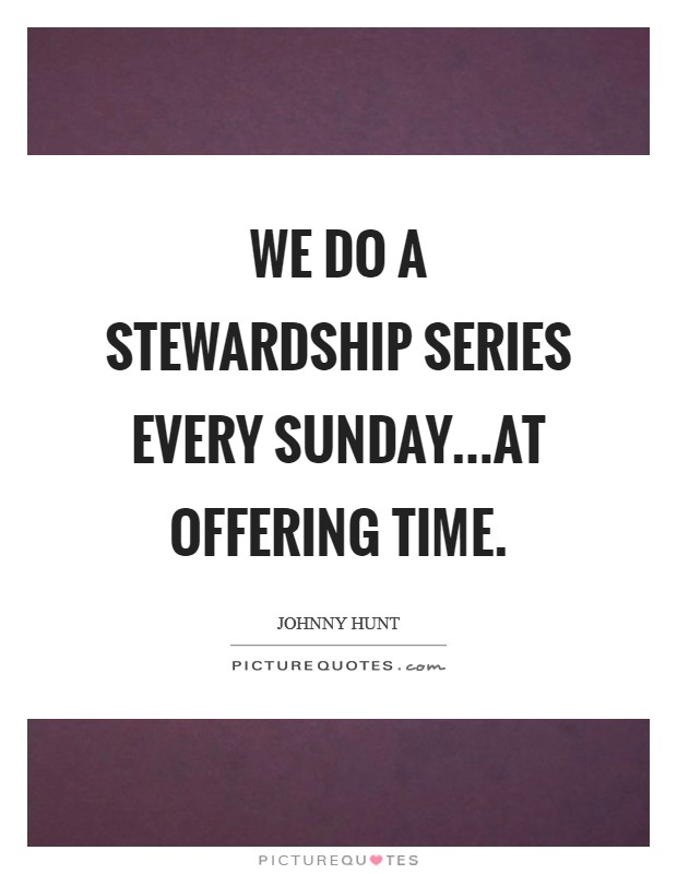 We do a stewardship series every Sunday...at offering time. Picture Quote #1