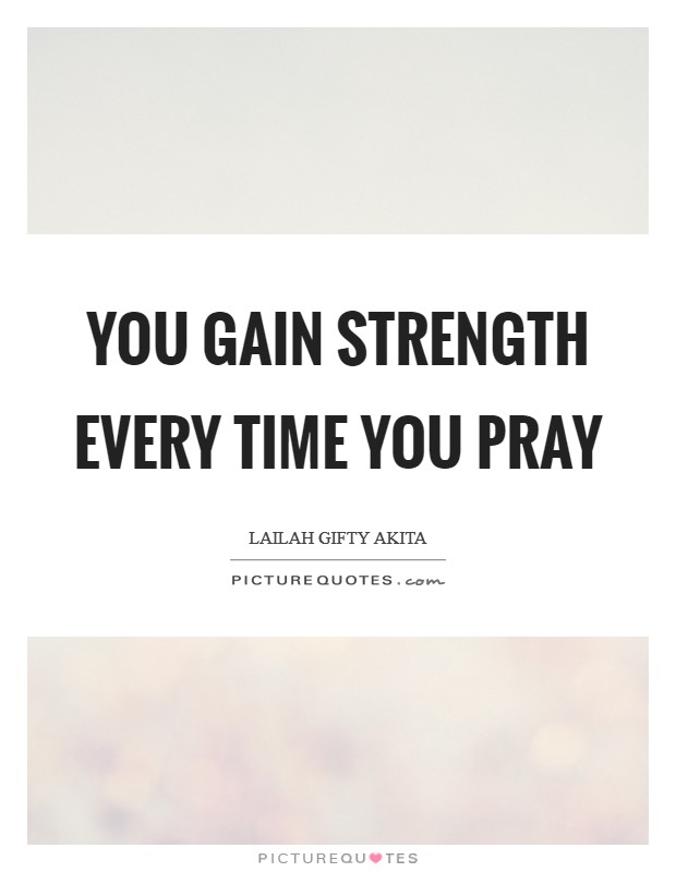 You gain strength every time you pray Picture Quote #1
