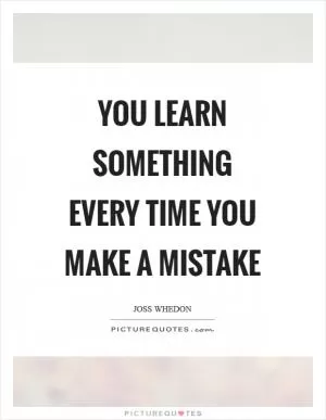 You learn something every time you make a mistake Picture Quote #1