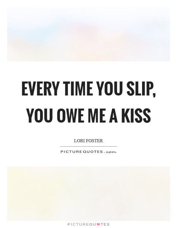Every time you slip, you owe me a kiss Picture Quote #1