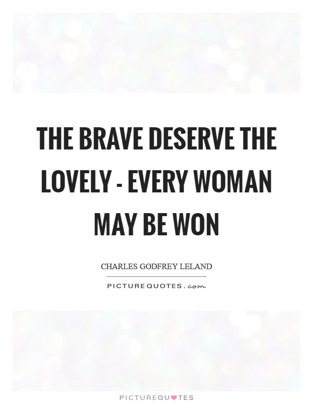 The brave deserve the lovely - every woman may be won Picture Quote #1