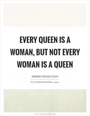 Every queen is a woman, but not every woman is a queen Picture Quote #1