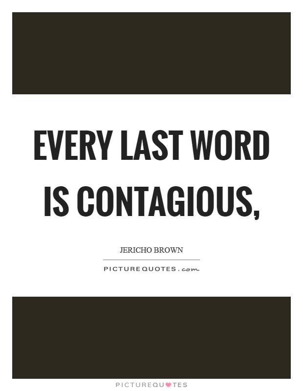Every last word is contagious, Picture Quote #1