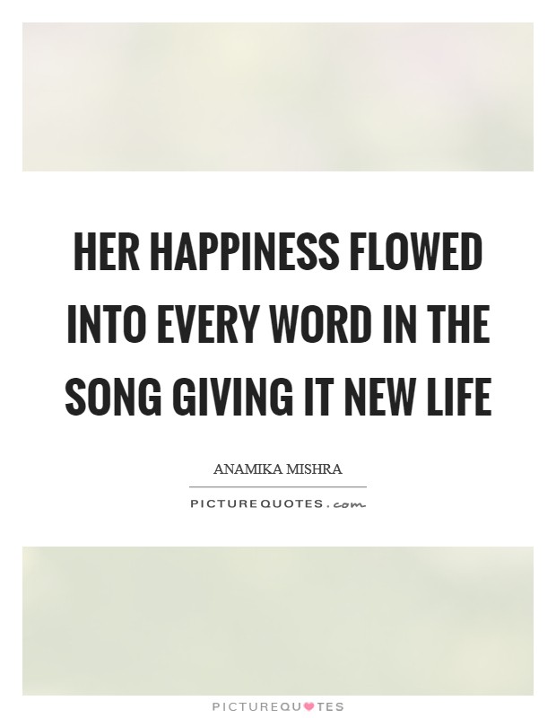 Her happiness flowed into every word in the song giving it new life Picture Quote #1