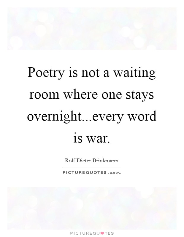 Poetry is not a waiting room where one stays overnight...every word is war. Picture Quote #1