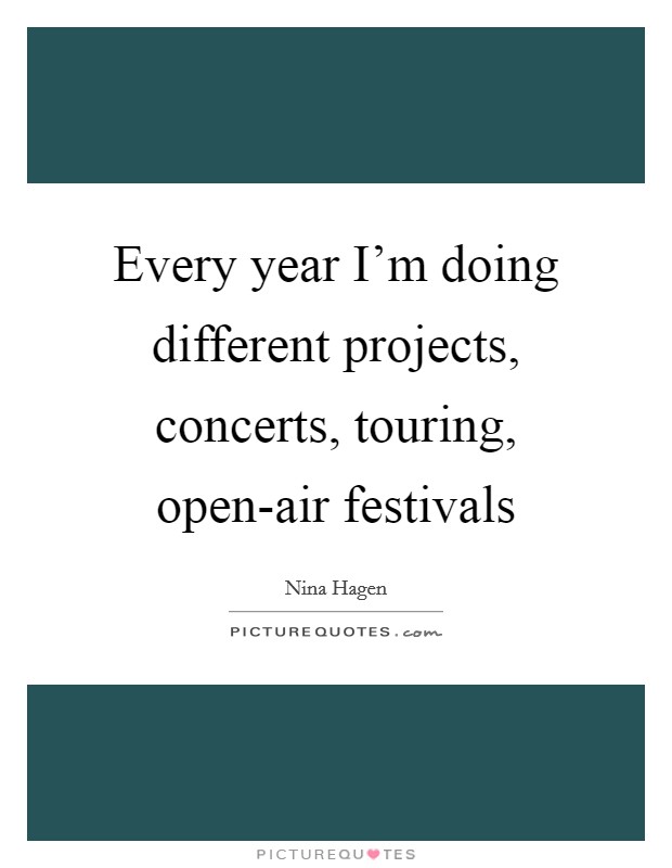 Every year I'm doing different projects, concerts, touring, open-air festivals Picture Quote #1