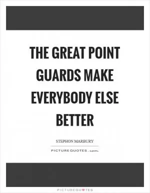 The great point guards make everybody else better Picture Quote #1