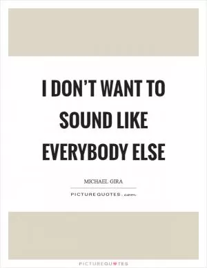 I don’t want to sound like everybody else Picture Quote #1