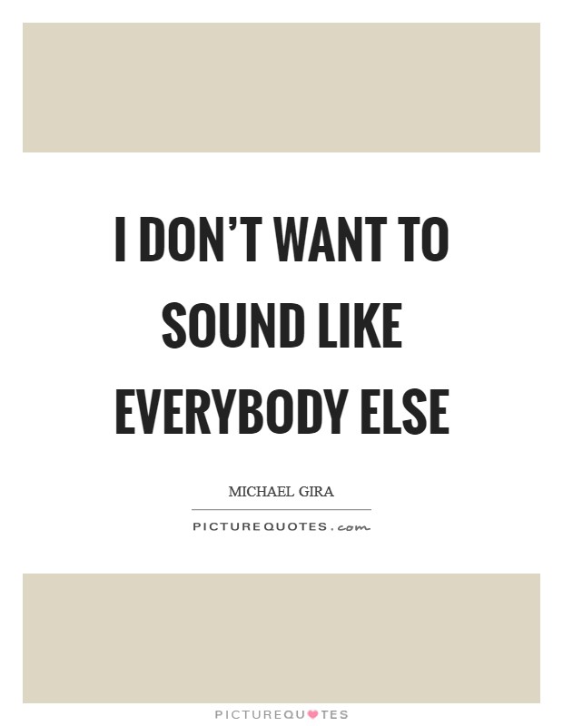 I don't want to sound like everybody else Picture Quote #1