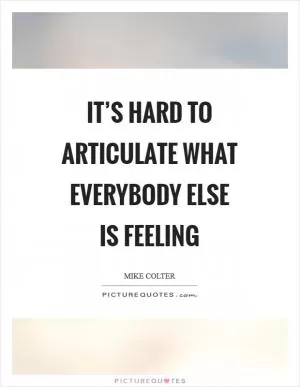 It’s hard to articulate what everybody else is feeling Picture Quote #1