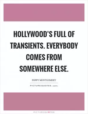 Hollywood’s full of transients. Everybody comes from somewhere else Picture Quote #1