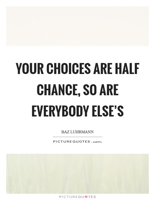 Your choices are half chance, so are everybody else's Picture Quote #1