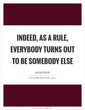 Indeed, as a rule, everybody turns out to be somebody else Picture Quote #1