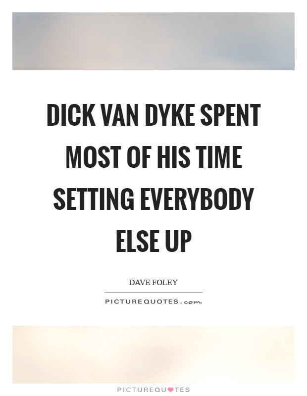 Dick Van Dyke spent most of his time setting everybody else up Picture Quote #1