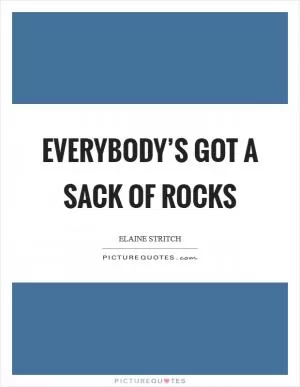 Everybody’s got a sack of rocks Picture Quote #1