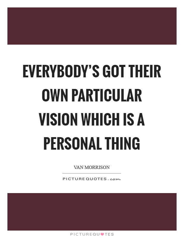 Everybody's got their own particular vision which is a personal thing Picture Quote #1