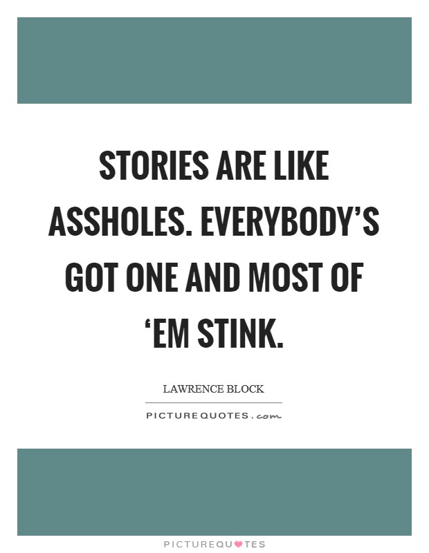 Stories are like assholes. Everybody's got one and most of ‘em stink. Picture Quote #1