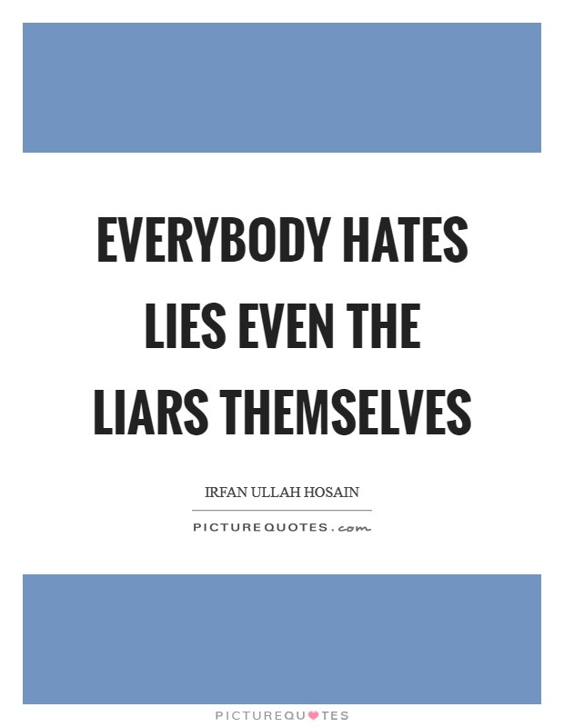 Everybody hates lies even the liars themselves Picture Quote #1