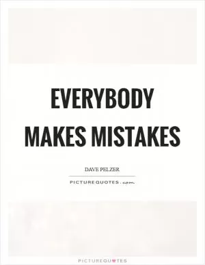 Everybody makes mistakes Picture Quote #1