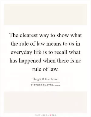The clearest way to show what the rule of law means to us in everyday life is to recall what has happened when there is no rule of law Picture Quote #1