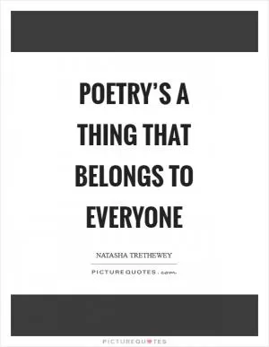 Poetry’s a thing that belongs to everyone Picture Quote #1