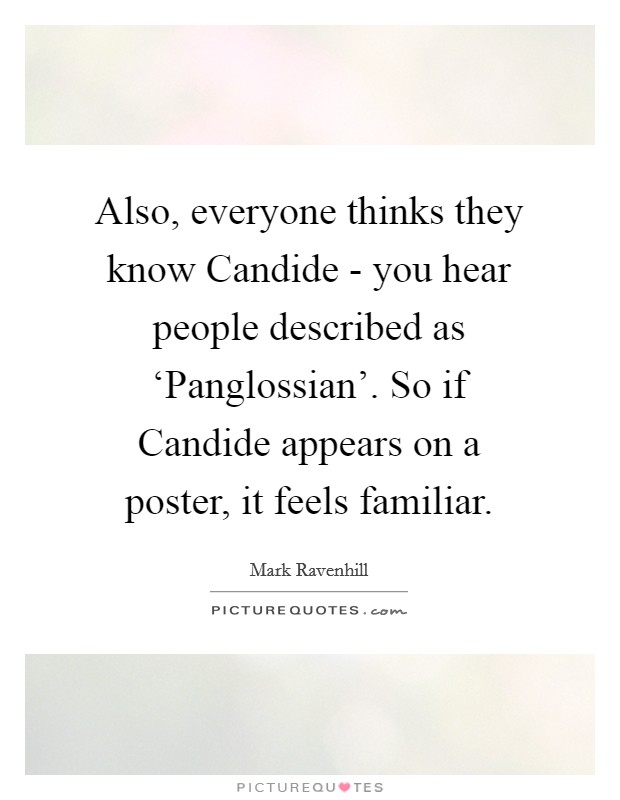 Also, everyone thinks they know Candide - you hear people described as ‘Panglossian'. So if Candide appears on a poster, it feels familiar. Picture Quote #1