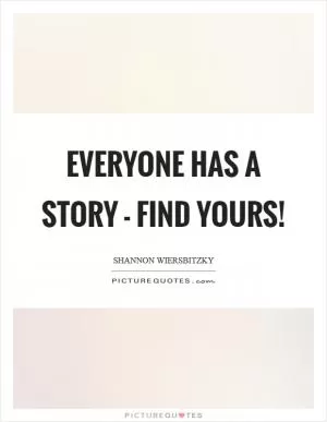 Everyone has a story - find yours! Picture Quote #1
