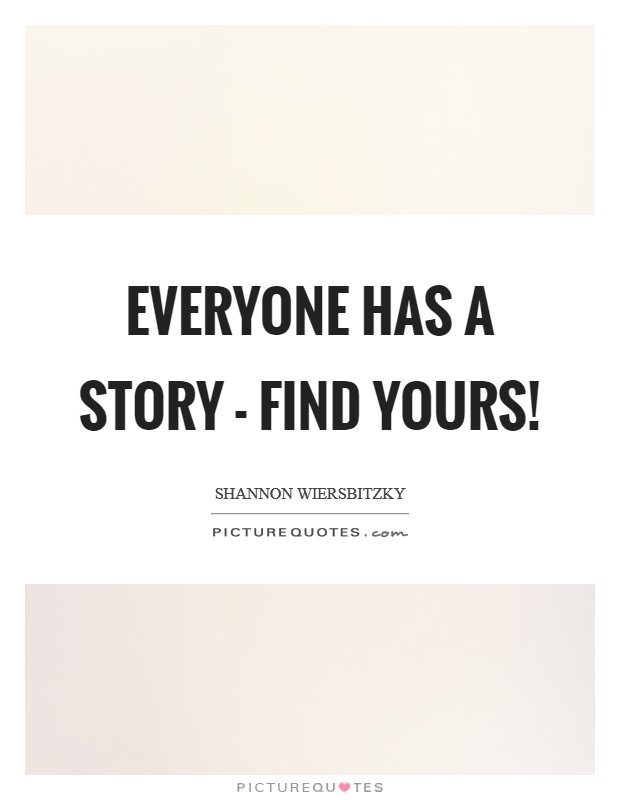 Everyone has a story - find yours! Picture Quote #1