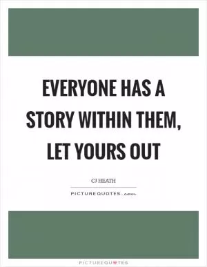 Everyone has a story within them, let yours out Picture Quote #1