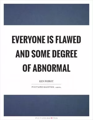 Everyone is flawed and some degree of abnormal Picture Quote #1