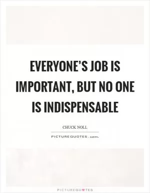 Everyone’s job is important, but no one is indispensable Picture Quote #1