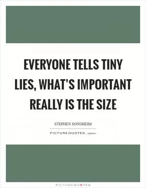 Everyone tells tiny lies, what’s important really is the size Picture Quote #1