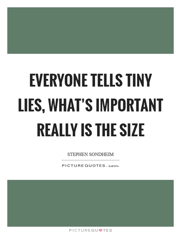 Everyone tells tiny lies, what's important really is the size Picture Quote #1