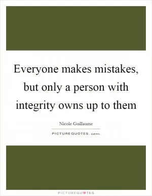 Everyone makes mistakes, but only a person with integrity owns up to them Picture Quote #1