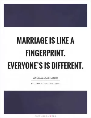 Marriage is like a fingerprint. Everyone’s is different Picture Quote #1