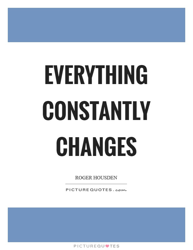 Everything constantly changes Picture Quote #1