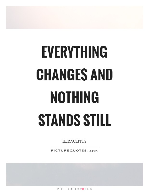 Everything changes and nothing stands still Picture Quote #1