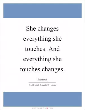 She changes everything she touches. And everything she touches changes Picture Quote #1