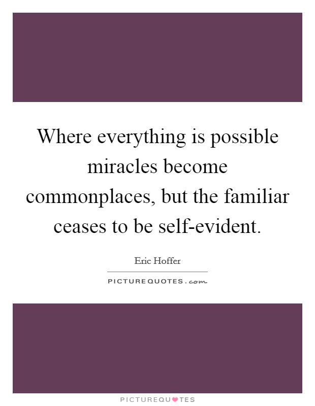 Where everything is possible miracles become commonplaces, but the familiar ceases to be self-evident. Picture Quote #1