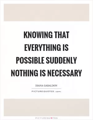 Knowing that everything is possible suddenly nothing is necessary Picture Quote #1