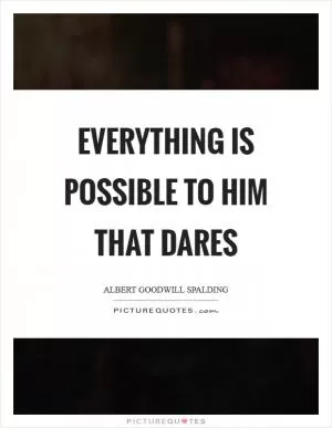 Everything is possible to him that dares Picture Quote #1
