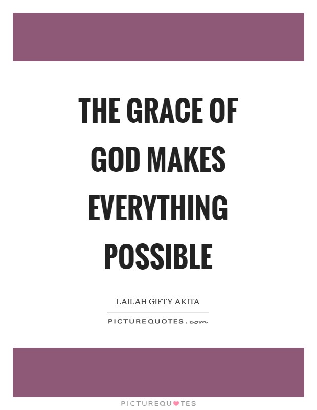 The grace of God makes everything possible Picture Quote #1