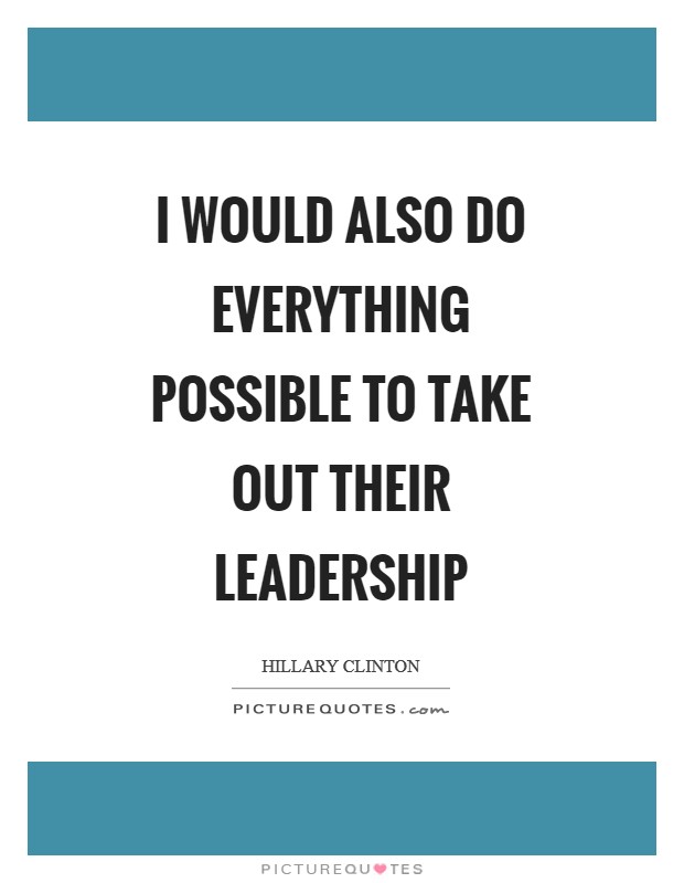 I would also do everything possible to take out their leadership Picture Quote #1